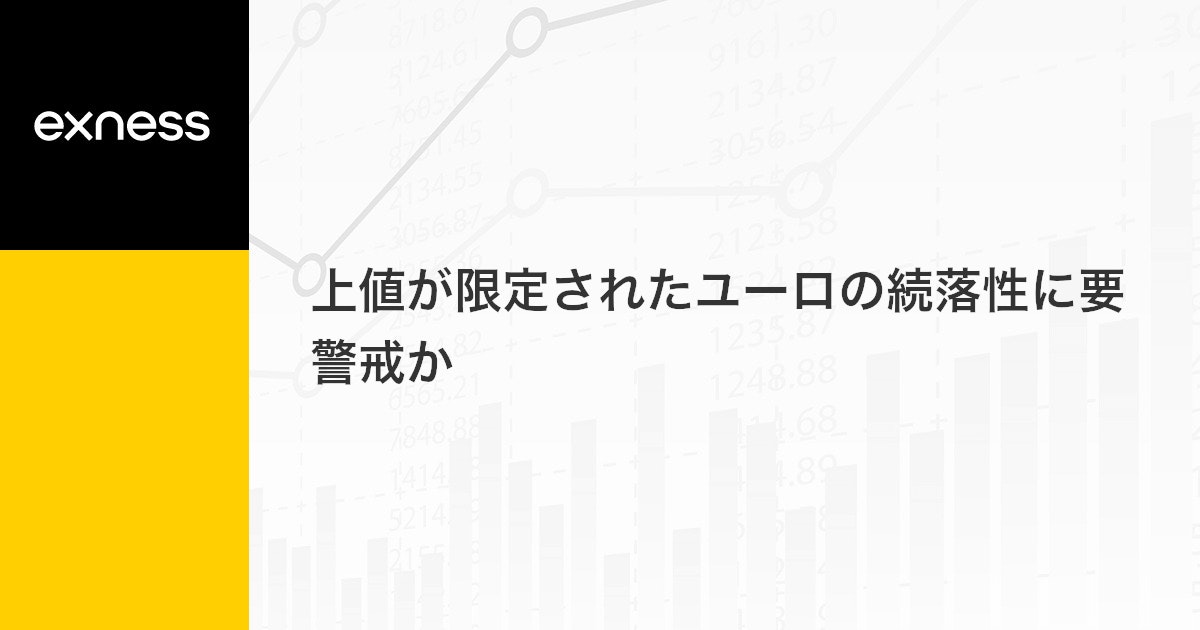 上値が限定されたユーロの続落性に要警戒か